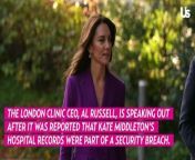 The London Clinic CEO Addresses Security Breach With Kate Middleton’s Hospital Records