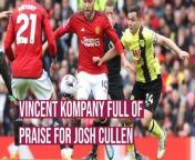 Vincent Kompany was full of praise for midfielder Josh Cullen following the 1-1 draw with Manchester United at Old Trafford.