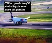 CCTV captures Boeing 767 landing on nose in Istanbul after gear failure from labs landing puppies